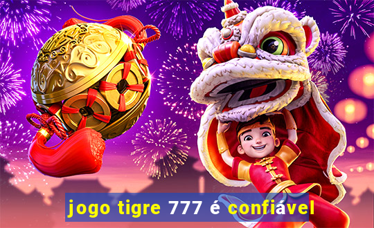 jogo tigre 777 é confiável