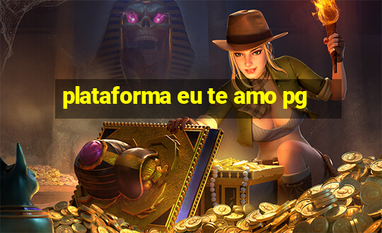 plataforma eu te amo pg