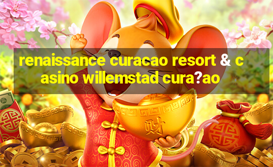 renaissance curacao resort & casino willemstad cura?ao