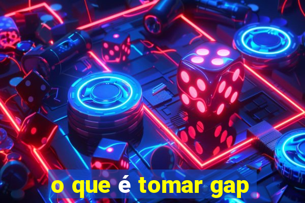 o que é tomar gap