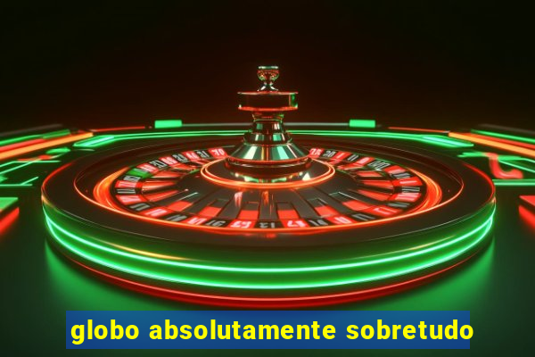 globo absolutamente sobretudo