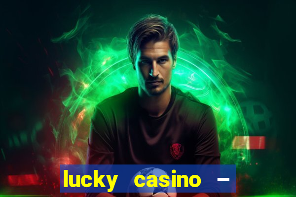 lucky casino – slots big wins