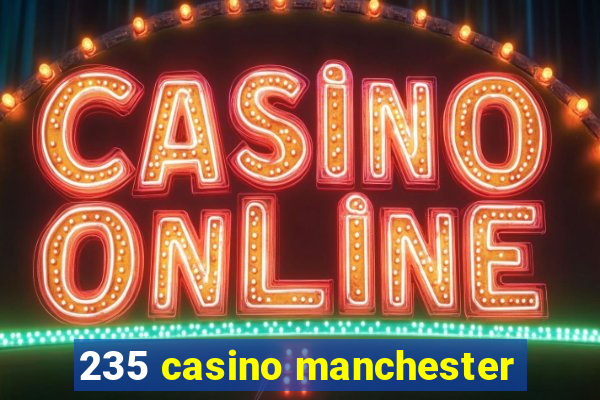 235 casino manchester