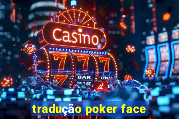 tradução poker face