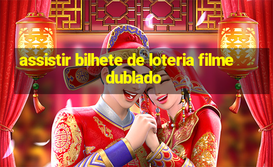 assistir bilhete de loteria filme dublado