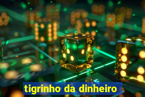 tigrinho da dinheiro