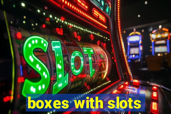 boxes with slots