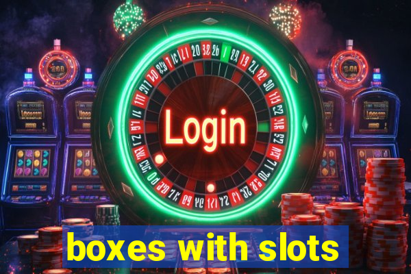 boxes with slots