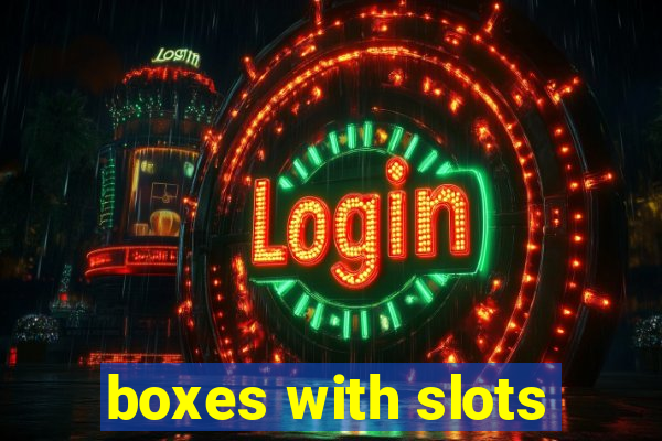 boxes with slots