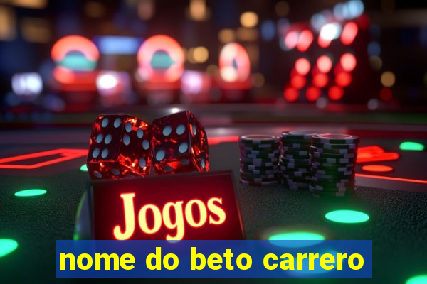 nome do beto carrero