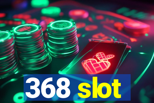 368 slot