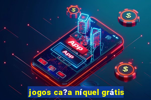 jogos ca?a níquel grátis