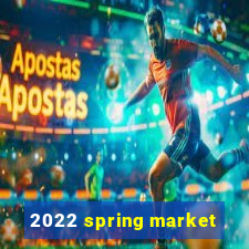 2022 spring market