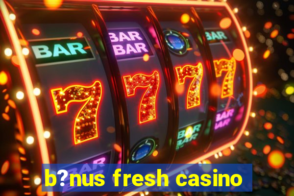 b?nus fresh casino