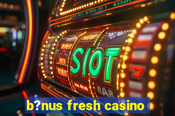 b?nus fresh casino