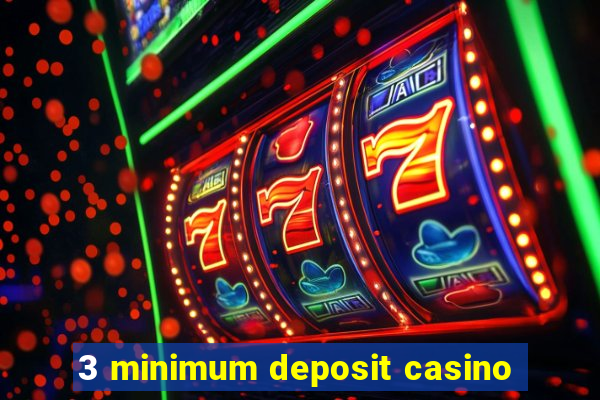 3 minimum deposit casino