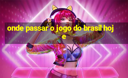 onde passar o jogo do brasil hoje