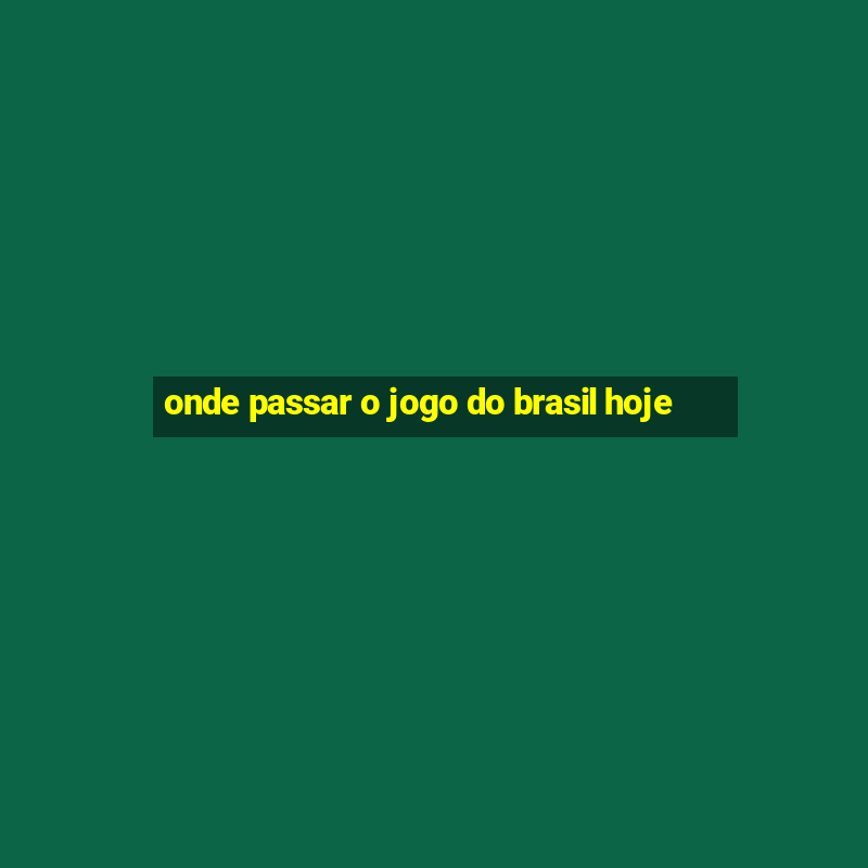 onde passar o jogo do brasil hoje