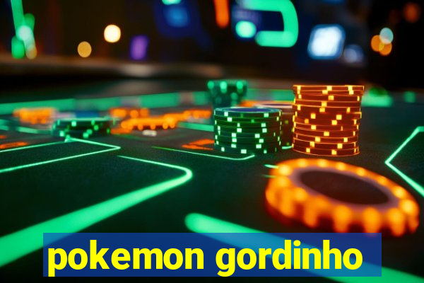 pokemon gordinho