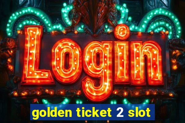 golden ticket 2 slot