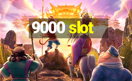 9000 slot