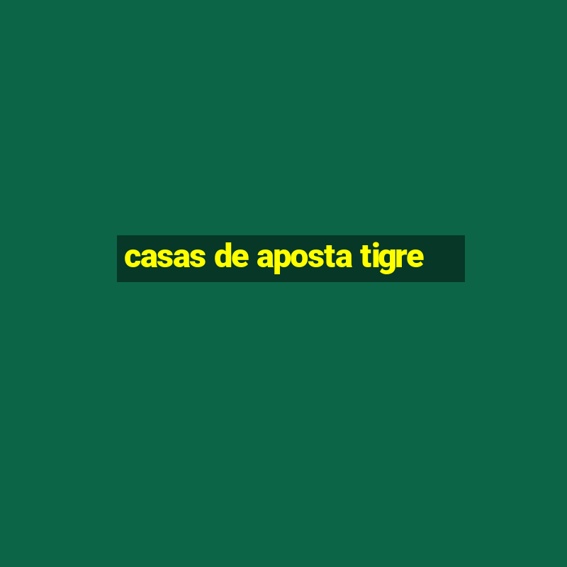 casas de aposta tigre