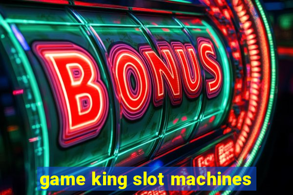 game king slot machines