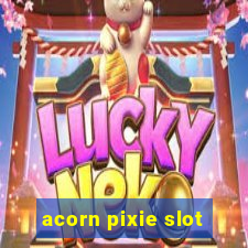 acorn pixie slot