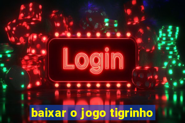 baixar o jogo tigrinho