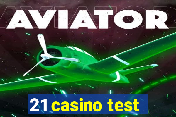 21 casino test