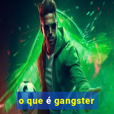 o que é gangster