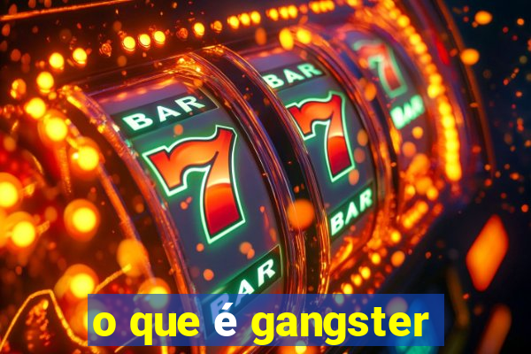 o que é gangster