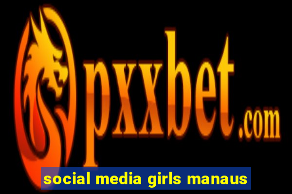 social media girls manaus