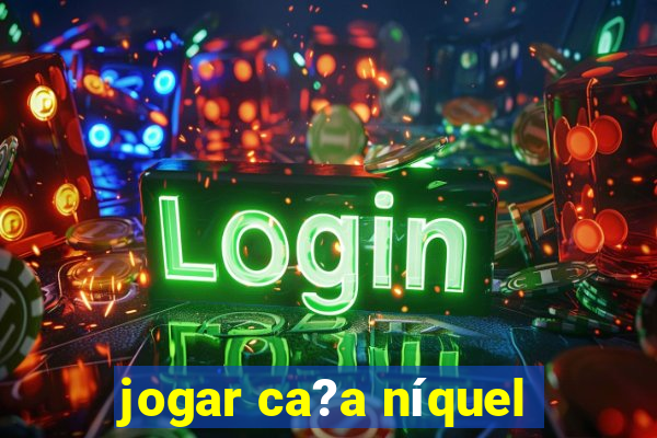 jogar ca?a níquel