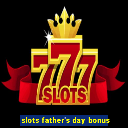 slots father's day bonus