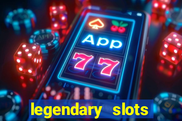 legendary slots casino games