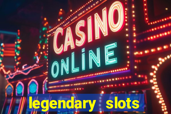 legendary slots casino games