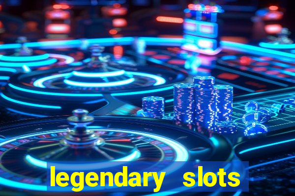 legendary slots casino games