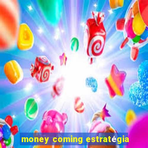 money coming estratégia