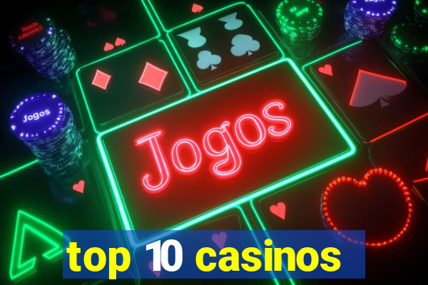 top 10 casinos