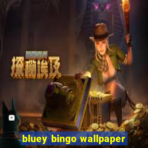 bluey bingo wallpaper