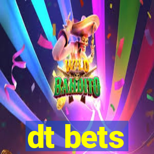 dt bets