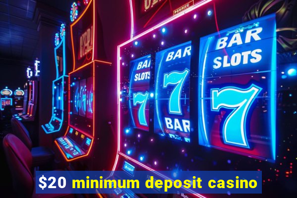 $20 minimum deposit casino