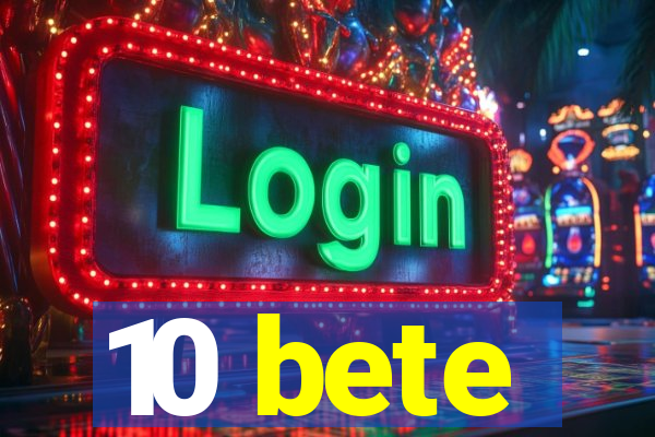 10 bete