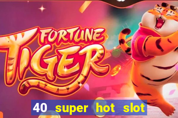 40 super hot slot game free