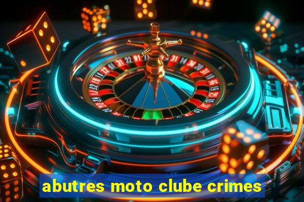 abutres moto clube crimes