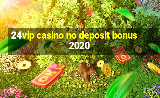 24vip casino no deposit bonus 2020