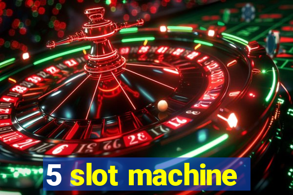 5 slot machine