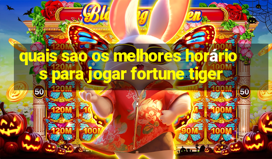 quais sao os melhores horários para jogar fortune tiger