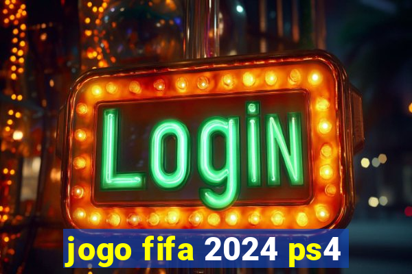 jogo fifa 2024 ps4